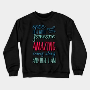 Once In A While Someone Amazing Comes Along And Here I Am Crewneck Sweatshirt